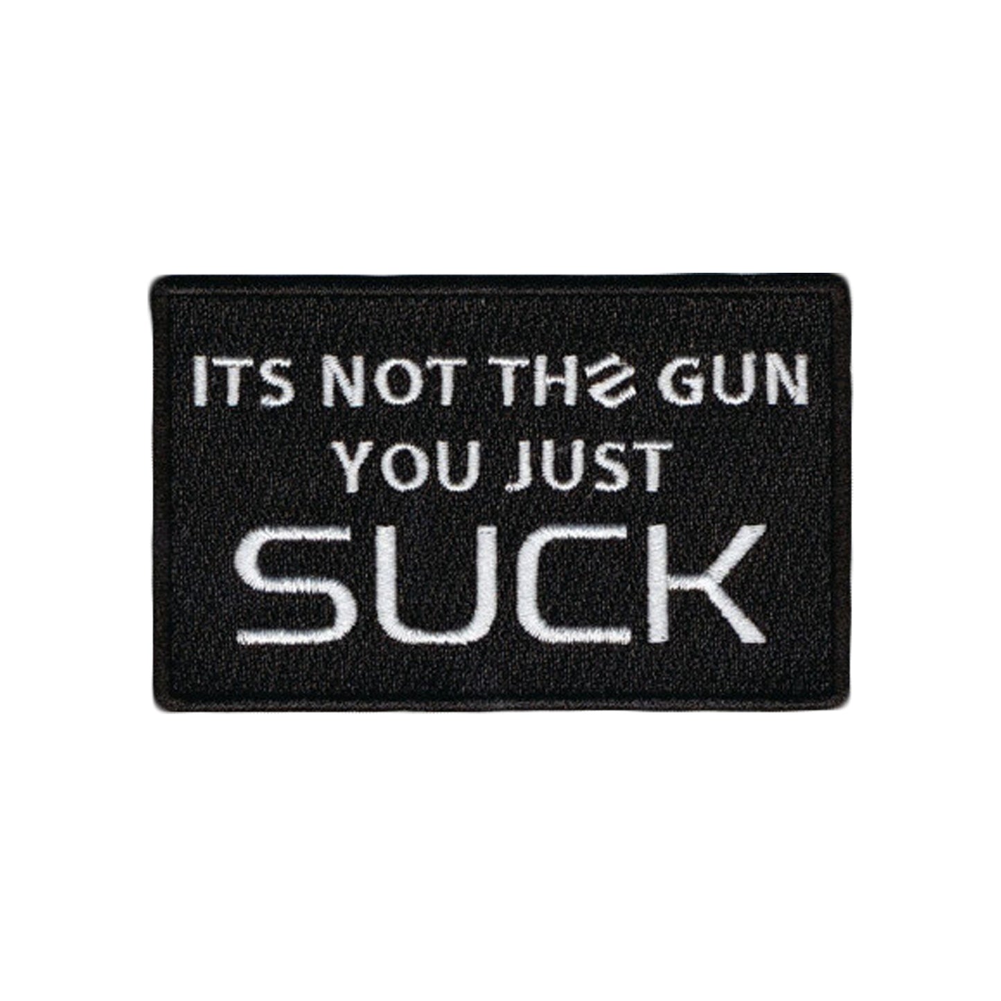 "IT'S NOT THE GUN YOU JUST SUCK" PATCH